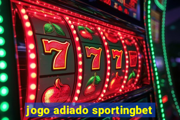 jogo adiado sportingbet